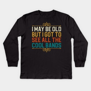 I May Be Old But I Got To See All The Cool Bands Kids Long Sleeve T-Shirt